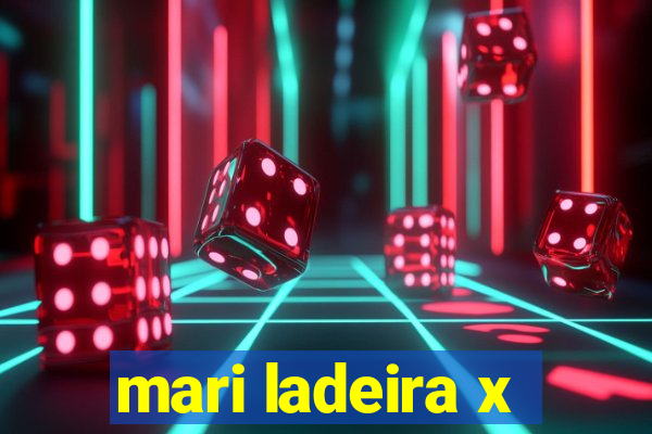 mari ladeira x